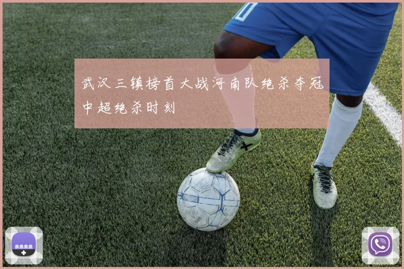 武汉三镇榜首大战河南队绝杀夺冠中超绝杀时刻