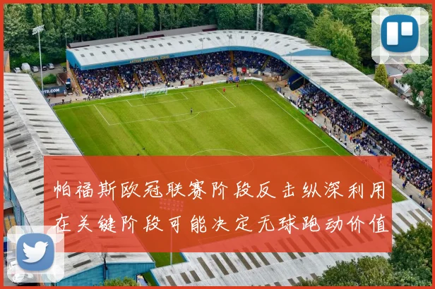 帕福斯欧冠联赛阶段反击纵深利用在关键阶段可能决定无球跑动价值