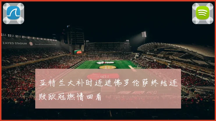 亚特兰大补时连进佛罗伦萨终结连败欧冠燃情回看