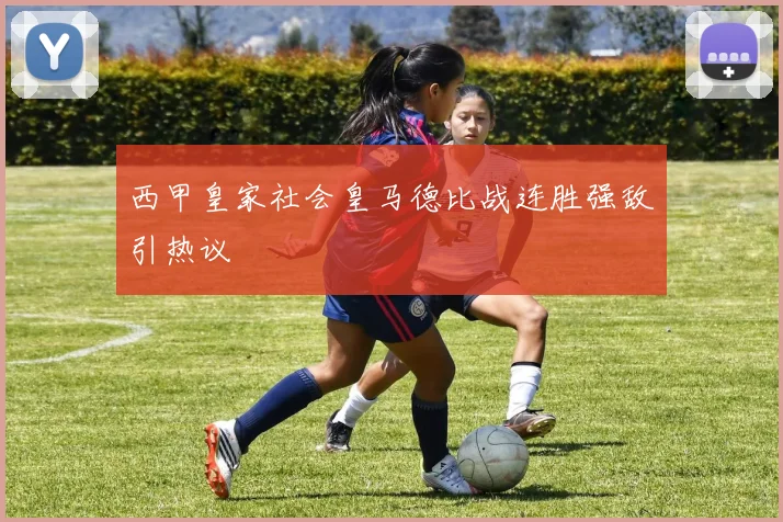 西甲皇家社会皇马德比战连胜强敌引热议