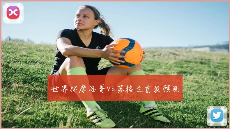 世界杯摩洛哥vs苏格兰首发预测