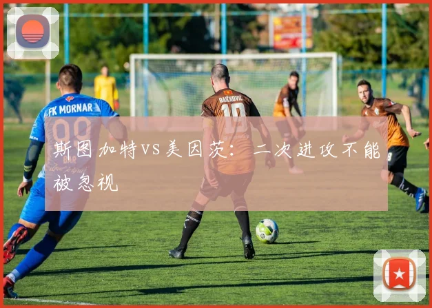 斯图加特vs美因茨：二次进攻不能被忽视