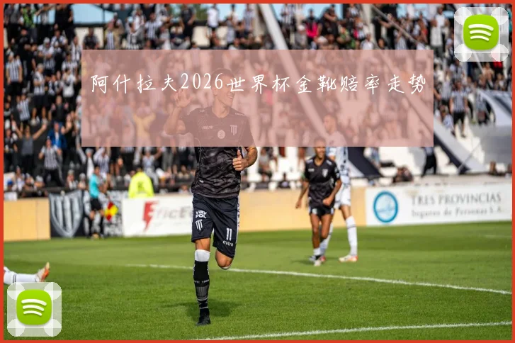 阿什拉夫2026世界杯金靴赔率走势