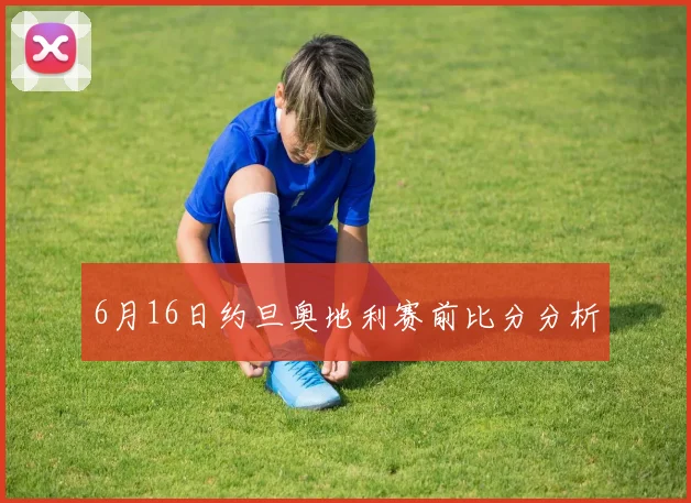 6月16日约旦奥地利赛前比分分析