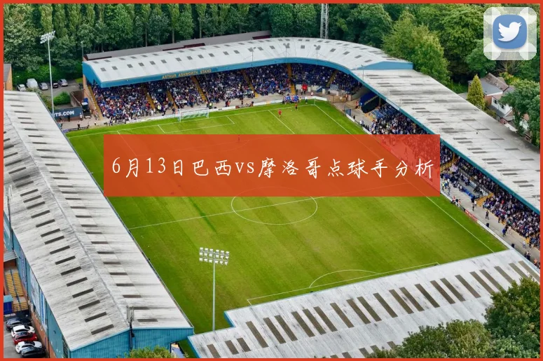 6月13日巴西vs摩洛哥点球手分析
